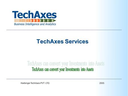 2005Harbinger TechAxes PVT. LTD. TechAxes Services TechAxes Services.
