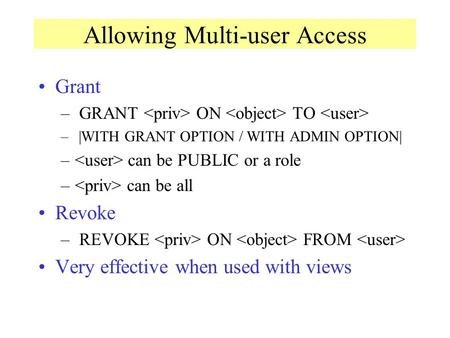 Allowing Multi-user Access Grant – GRANT ON TO – |WITH GRANT OPTION / WITH ADMIN OPTION| – can be PUBLIC or a role – can be all Revoke – REVOKE ON FROM.