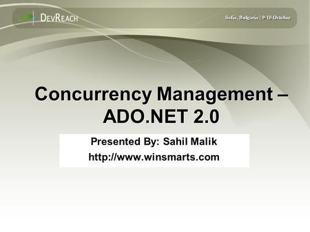 Sofia, Bulgaria | 9-10 October Concurrency Management – ADO.NET 2.0 Presented By: Sahil Malik  Presented By: Sahil Malik