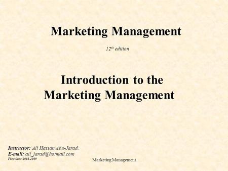 Marketing Management Marketing Management 12 th edition Introduction to the Marketing Management Instructor: Ali Hassan Abu-Jarad.