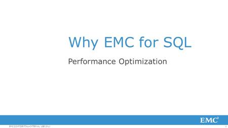 1EMC CONFIDENTIAL—INTERNAL USE ONLY Why EMC for SQL Performance Optimization.