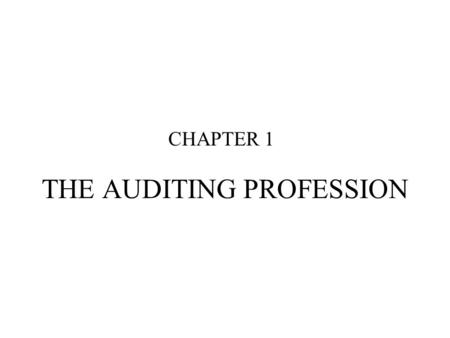 THE AUDITING PROFESSION CHAPTER 1. WHAT IS AUDITING? THE ACCUMULATION AND EVALUATION OF EVIDENCE ABOUT INFORMATION TO DETERMINE AND REPORT ON THE DEGREE.