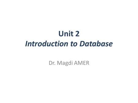 Dr. Magdi AMER Unit 2 Introduction to Database. Intro Many programs need to save information on disk. The role of DB system is to provide a layer of abstraction.