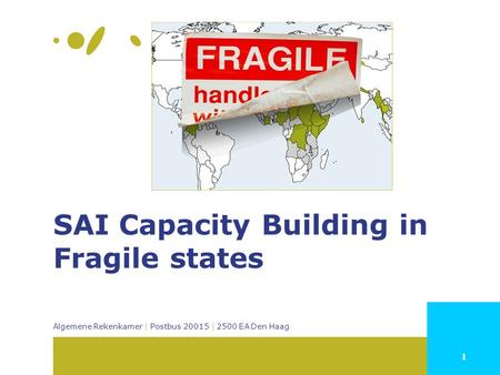 1 Algemene Rekenkamer | Postbus 20015 | 2500 EA Den Haag SAI Capacity Building in Fragile states.