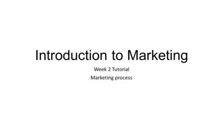 Introduction to Marketing Week 2 Tutorial Marketing process.