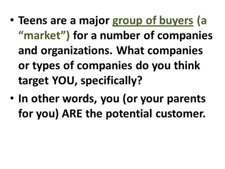 Teens are a major group of buyers (a “market”) for a number of companies and organizations. What companies or types of companies do you think target YOU,