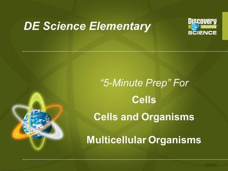 DE Science Elementary “5-Minute Prep” For Cells Cells and Organisms Multicellular Organisms.