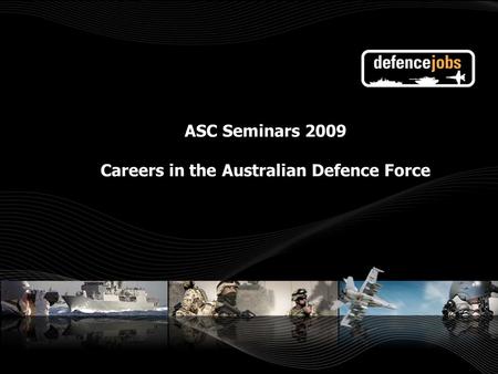 ASC Seminars 2009 Careers in the Australian Defence Force.