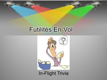 In-Flight Trivia. 1. What is the capital of France? Paris 1.