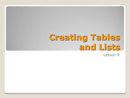 Creating Tables and Lists Lesson 9. Skills Matrix SKILL #MATRIX SKILL 4.2.1Create tables and lists 4.2.2Sort content 4.3.1Apply Quick Styles to tables.