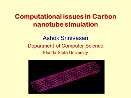 Computational issues in Carbon nanotube simulation Ashok Srinivasan Department of Computer Science Florida State University.