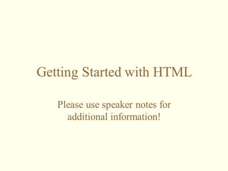 Getting Started with HTML Please use speaker notes for additional information!