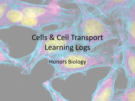 Cells & Cell Transport Learning Logs Honors Biology.