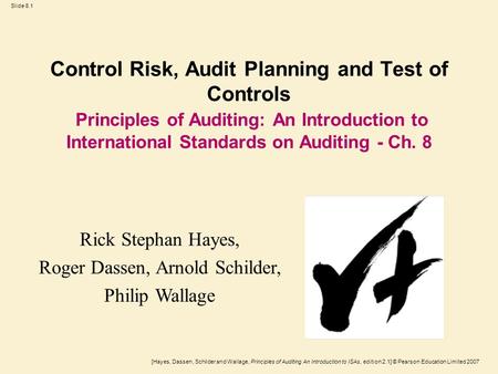 [Hayes, Dassen, Schilder and Wallage, Principles of Auditing An Introduction to ISAs, edition 2.1] © Pearson Education Limited 2007 Slide 8.1 Control Risk,
