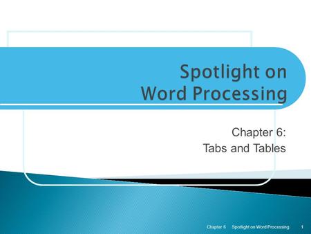 Chapter 6: Tabs and Tables Spotlight on Word ProcessingChapter 61.