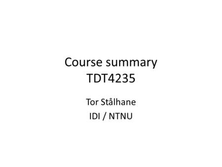 Course summary TDT4235 Tor Stålhane IDI / NTNU. What we try to do QA – Create trust to a product or service SPI – Solve fuzzy problems by –Identifying.