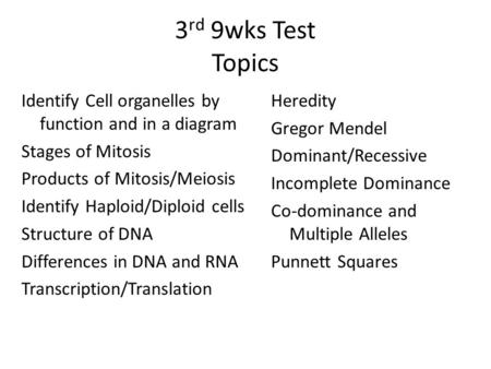 3 rd 9wks Test Topics Identify Cell organelles by function and in a diagram Stages of Mitosis Products of Mitosis/Meiosis Identify Haploid/Diploid cells.