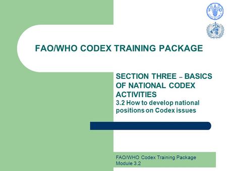 FAO/WHO Codex Training Package Module 3.2 FAO/WHO CODEX TRAINING PACKAGE SECTION THREE – BASICS OF NATIONAL CODEX ACTIVITIES 3.2 How to develop national.