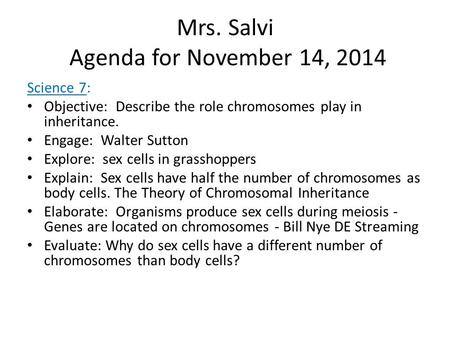Mrs. Salvi Agenda for November 14, 2014 Science 7: Objective: Describe the role chromosomes play in inheritance. Engage: Walter Sutton Explore: sex cells.