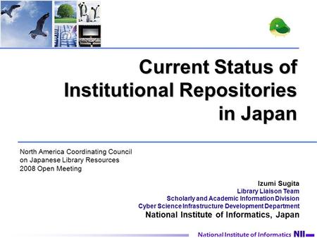 National Institute of Informatics Current Status of Institutional Repositories in Japan National Institute of Informatics Izumi Sugita Library Liaison.