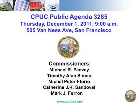 CPUC Public Agenda 3285 Thursday, December 1, 2011, 9:00 a.m. 505 Van Ness Ave, San Francisco Commissioners: Michael R. Peevey Timothy Alan Simon Michel.