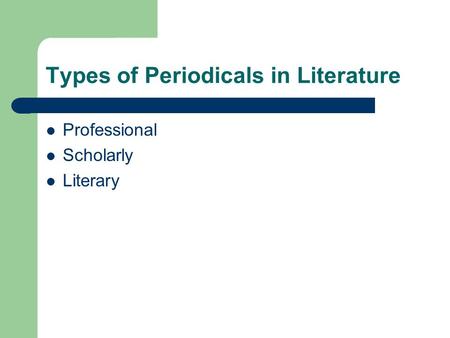Types of Periodicals in Literature Professional Scholarly Literary.