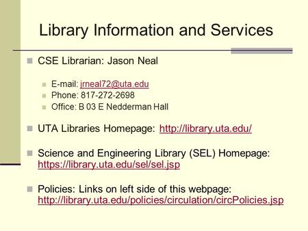 Library Information and Services CSE Librarian: Jason Neal   Phone: 817-272-2698 Office: B 03 E Nedderman Hall UTA.