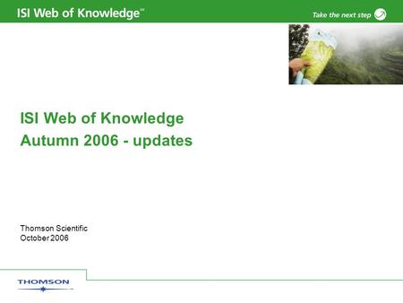 Thomson Scientific October 2006 ISI Web of Knowledge Autumn 2006 - updates.