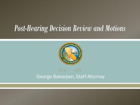  George Bakerjian, Staff Attorney. Statutory Authority  “[A]ny decision of the parole panel finding an inmate suitable for parole shall become final.