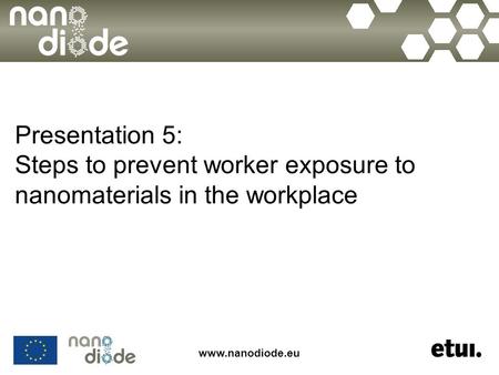 Www.nanodiode.eu Presentation 5: Steps to prevent worker exposure to nanomaterials in the workplace.