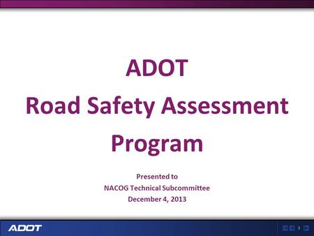 1 ADOT Road Safety Assessment Program Presented to NACOG Technical Subcommittee December 4, 2013.