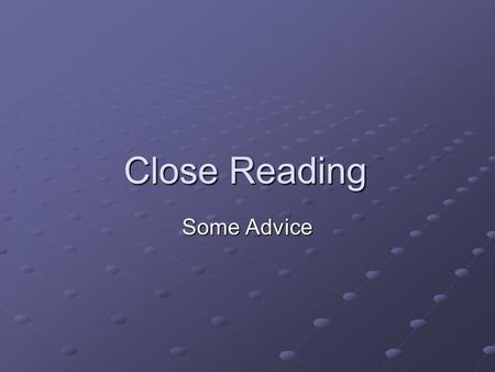 Close Reading Some Advice. Firstly… You will be presented with two passages, one longer than the other Both passages will be non-fiction and their subject.