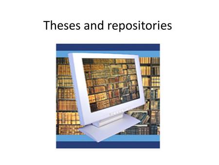 Theses and repositories. Theses & dissertations Excellent source of in- depth technical information Contains information often not published in detail.