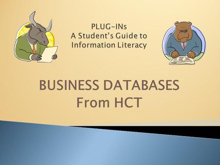 BUSINESS DATABASES From HCT. Today we are going to talk about finding information about business from HCT Databases. And, I am Mr Bear. Hello. I am Mr.