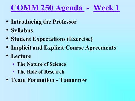 COMM 250 Agenda - Week 1 Introducing the Professor Syllabus Student Expectations (Exercise) Implicit and Explicit Course Agreements Lecture The Nature.