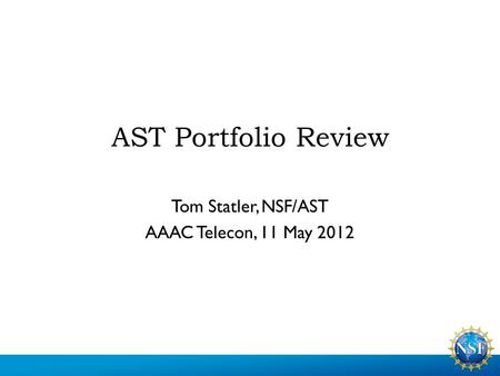 AST Portfolio Review Tom Statler, NSF/AST AAAC Telecon, 11 May 2012.