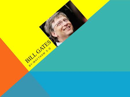 B I L L G A T E S BY:MAYTHAM 5-D. BILL GATES LIFE Bill Gates was born in Seattle, Washington Oct.28,1955 child to William Gates and Mary Maxwell. In 1968.
