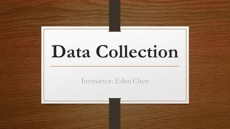Data Collection Instructor: Eden Chen. Circular Process of Writing PrewritingWritingRewriting take notesRevise and editfind references p.2-8 2-9.
