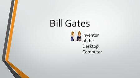 Bill Gates Inventor of the Desktop Computer Bill Gates is the inventor of desktop computers. Here's what he had to go through to accomplish this massive,