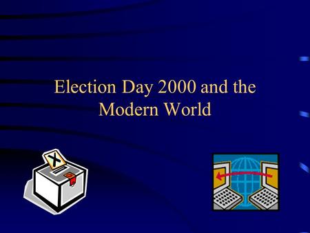 Election Day 2000 and the Modern World. The Race for the White House Election Night Confusion Democrats nominate Vice President Al Gore Republicans choose.
