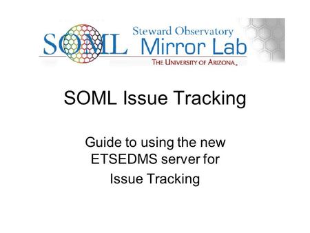 SOML Issue Tracking Guide to using the new ETSEDMS server for Issue Tracking.