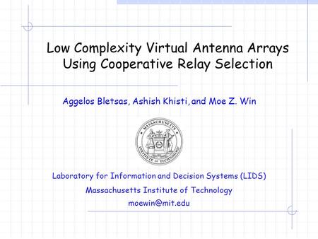 Low Complexity Virtual Antenna Arrays Using Cooperative Relay Selection Aggelos Bletsas, Ashish Khisti, and Moe Z. Win Laboratory for Information and Decision.
