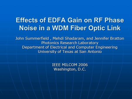 Effects of EDFA Gain on RF Phase Noise in a WDM Fiber Optic Link John Summerfield, Mehdi Shadaram, and Jennifer Bratton Photonics Research Laboratory Department.