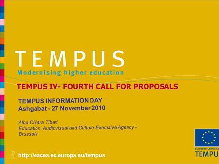 TEMPUS IV- FOURTH CALL FOR PROPOSALS TEMPUS INFORMATION DAY Ashgabat - 27 November 2010 Alba Chiara Tiberi Education,