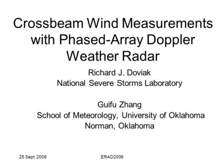 25 Sept. 2006ERAD2006 Crossbeam Wind Measurements with Phased-Array Doppler Weather Radar Richard J. Doviak National Severe Storms Laboratory Guifu Zhang.