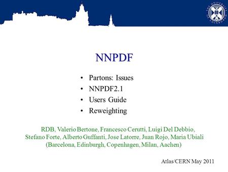 NNPDF Partons: Issues NNPDF2.1 Users Guide Reweighting RDB, Valerio Bertone, Francesco Cerutti, Luigi Del Debbio, Stefano Forte, Alberto Guffanti, Jose.