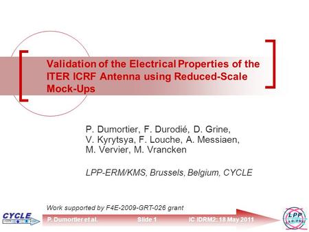 IC IDRM2: 18 May 2011 P. Dumortier et al. Slide 1 Validation of the Electrical Properties of the ITER ICRF Antenna using Reduced-Scale Mock-Ups P. Dumortier,