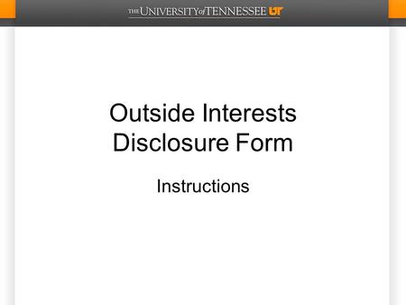 Outside Interests Disclosure Form Instructions. Table of Contents Stages New Submission (2 slides)New Submission Supervisor/Department Head (2 slides)Supervisor/Department.
