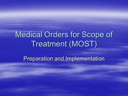 Medical Orders for Scope of Treatment (MOST) Preparation and Implementation.