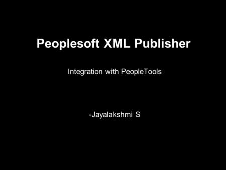Peoplesoft XML Publisher Integration with PeopleTools -Jayalakshmi S.